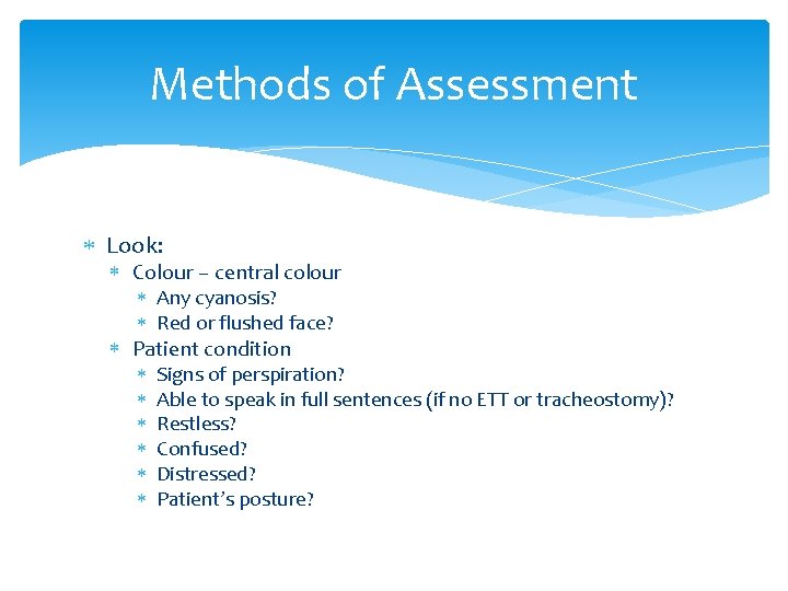 Methods of Assessment Look: Colour – central colour Any cyanosis? Red or flushed face? Methods of Assessment Look: Colour – central colour Any cyanosis? Red or flushed face?