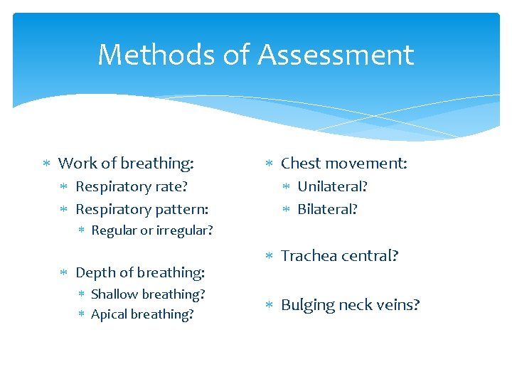 Methods of Assessment Work of breathing: Respiratory rate? Respiratory pattern: Chest movement: Unilateral? Bilateral? Methods of Assessment Work of breathing: Respiratory rate? Respiratory pattern: Chest movement: Unilateral? Bilateral?