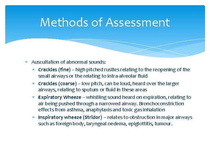 Methods of Assessment Auscultation of abnormal sounds: Crackles (fine) – high pitched rustles relating Methods of Assessment Auscultation of abnormal sounds: Crackles (fine) – high pitched rustles relating