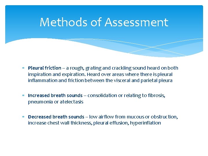 Methods of Assessment Pleural friction – a rough, grating and crackling sound heard on Methods of Assessment Pleural friction – a rough, grating and crackling sound heard on