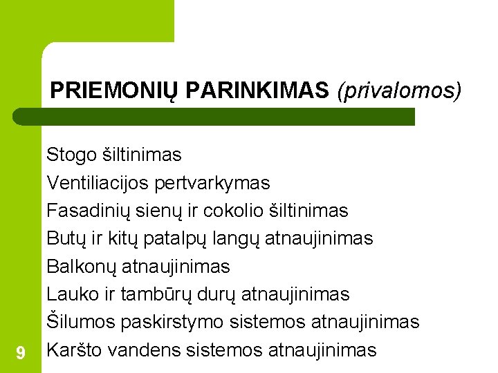 PRIEMONIŲ PARINKIMAS (privalomos) 9 Stogo šiltinimas Ventiliacijos pertvarkymas Fasadinių sienų ir cokolio šiltinimas Butų