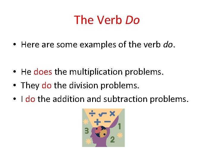 The Verb Do • Here are some examples of the verb do. • He