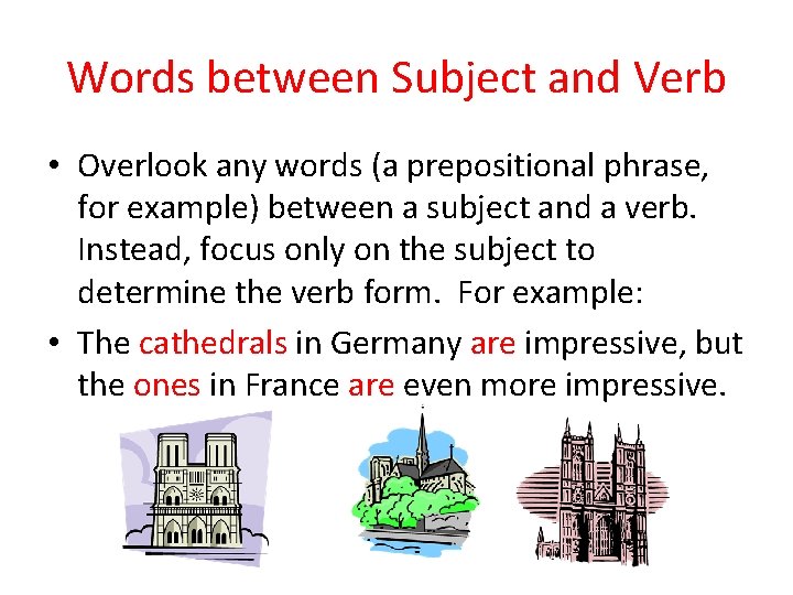 Words between Subject and Verb • Overlook any words (a prepositional phrase, for example)