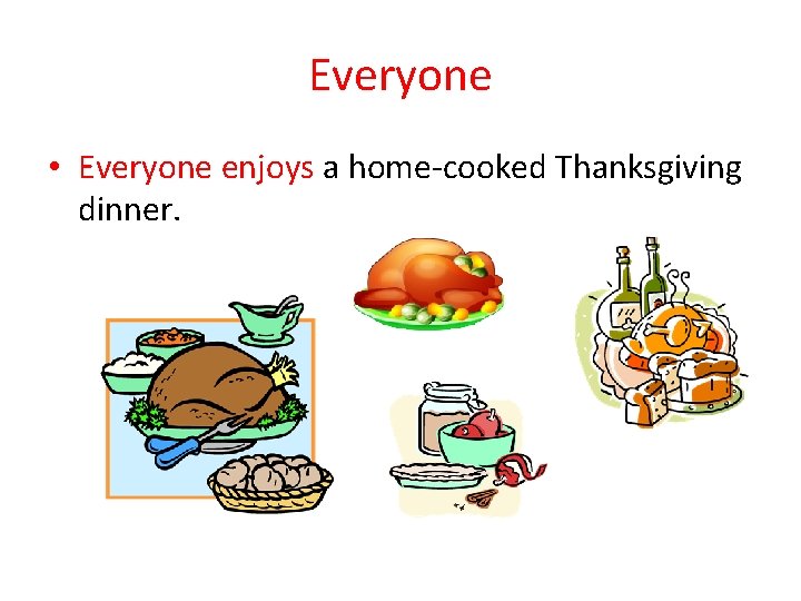 Everyone • Everyone enjoys a home-cooked Thanksgiving dinner. 