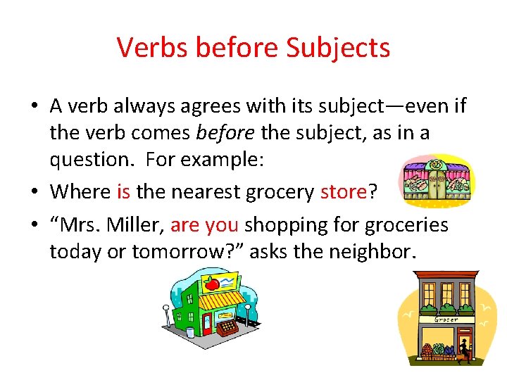 Verbs before Subjects • A verb always agrees with its subject—even if the verb