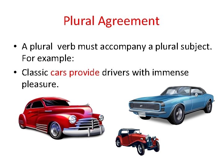 Plural Agreement • A plural verb must accompany a plural subject. For example: •