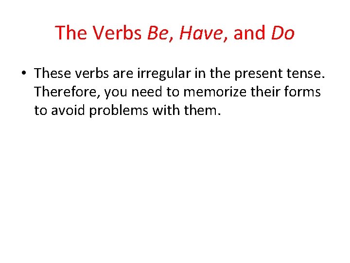 The Verbs Be, Have, and Do • These verbs are irregular in the present