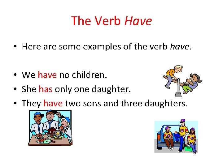 The Verb Have • Here are some examples of the verb have. • We