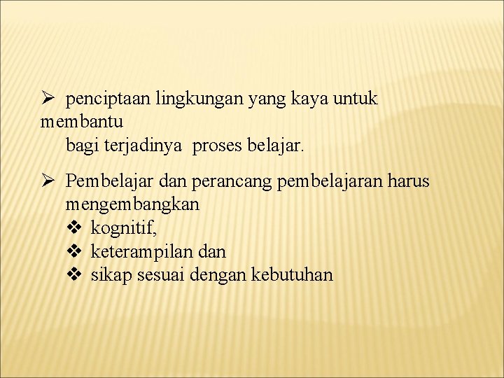 Ø penciptaan lingkungan yang kaya untuk membantu bagi terjadinya proses belajar. Ø Pembelajar dan