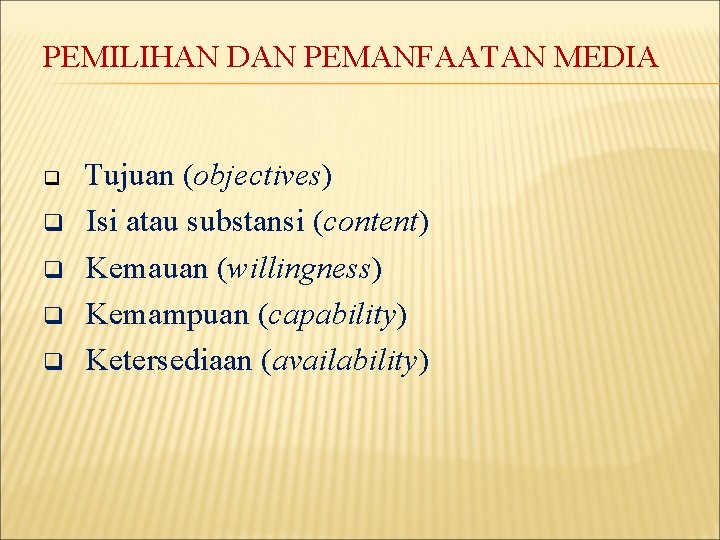 PEMILIHAN DAN PEMANFAATAN MEDIA q q q Tujuan (objectives) Isi atau substansi (content) Kemauan