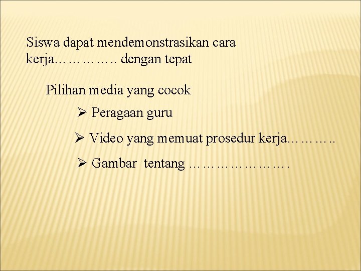 Siswa dapat mendemonstrasikan cara kerja…………. . dengan tepat Pilihan media yang cocok Ø Peragaan