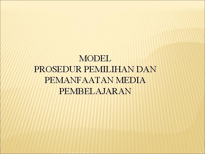 MODEL PROSEDUR PEMILIHAN DAN PEMANFAATAN MEDIA PEMBELAJARAN 