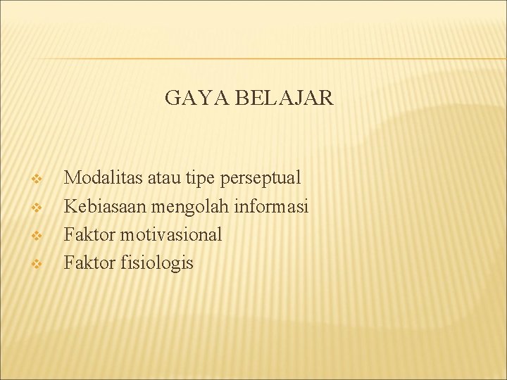 GAYA BELAJAR v v Modalitas atau tipe perseptual Kebiasaan mengolah informasi Faktor motivasional Faktor