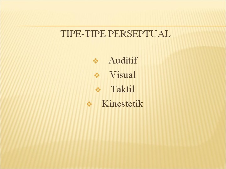 TIPE-TIPE PERSEPTUAL Auditif v Visual v Taktil v Kinestetik v 