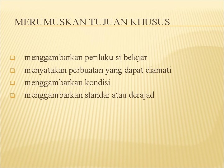 MERUMUSKAN TUJUAN KHUSUS q q menggambarkan perilaku si belajar menyatakan perbuatan yang dapat diamati