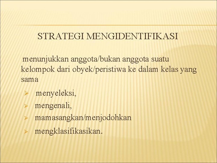 STRATEGI MENGIDENTIFIKASI menunjukkan anggota/bukan anggota suatu kelompok dari obyek/peristiwa ke dalam kelas yang sama