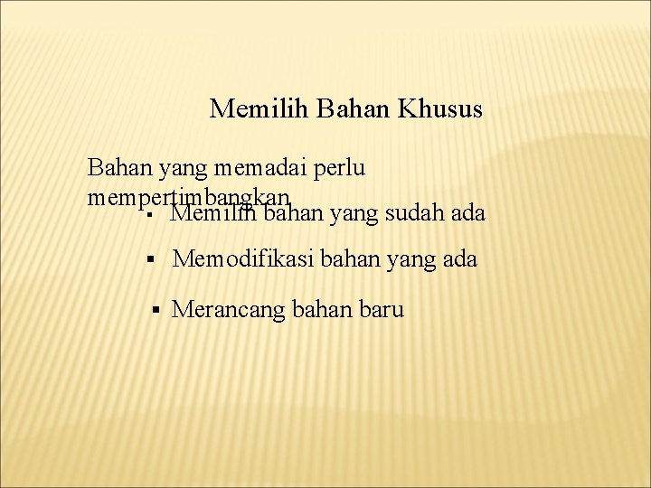 Memilih Bahan Khusus Bahan yang memadai perlu mempertimbangkan § Memilih bahan yang sudah ada