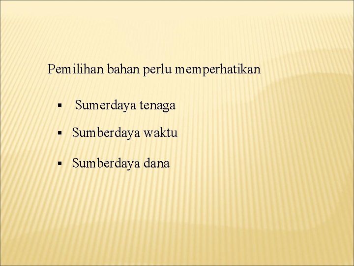 Pemilihan bahan perlu memperhatikan § Sumerdaya tenaga § Sumberdaya waktu § Sumberdaya dana 