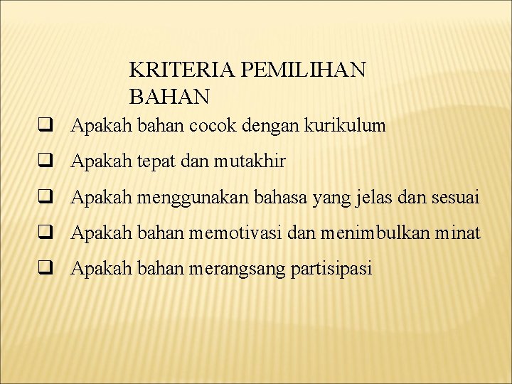 KRITERIA PEMILIHAN BAHAN q Apakah bahan cocok dengan kurikulum q Apakah tepat dan mutakhir