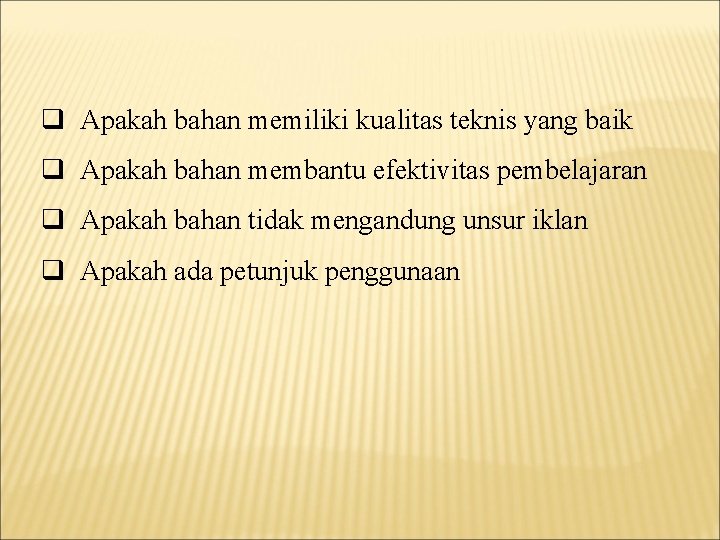 q Apakah bahan memiliki kualitas teknis yang baik q Apakah bahan membantu efektivitas pembelajaran