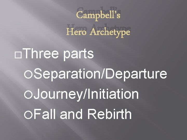 Campbell’s Hero Archetype Three parts Separation/Departure Journey/Initiation Fall and Rebirth 