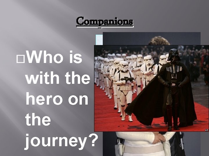 Companions Who is with the hero on the journey? 