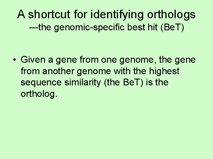 A shortcut for identifying orthologs ---the genomic-specific best hit (Be. T) • Given a