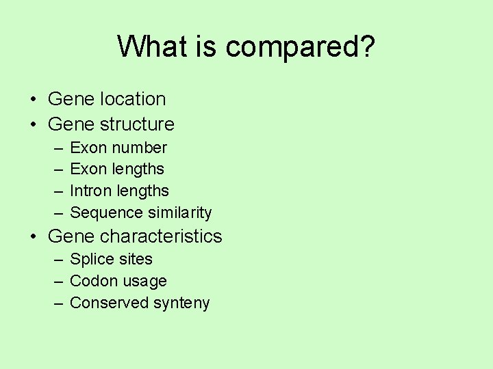 What is compared? • Gene location • Gene structure – – Exon number Exon