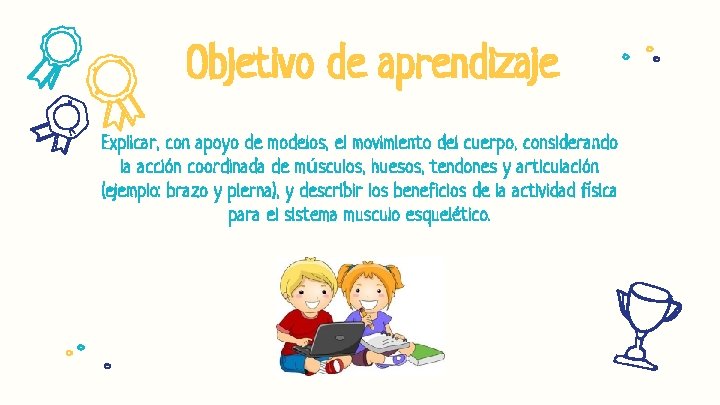 Objetivo de aprendizaje Explicar, con apoyo de modelos, el movimiento del cuerpo, considerando la