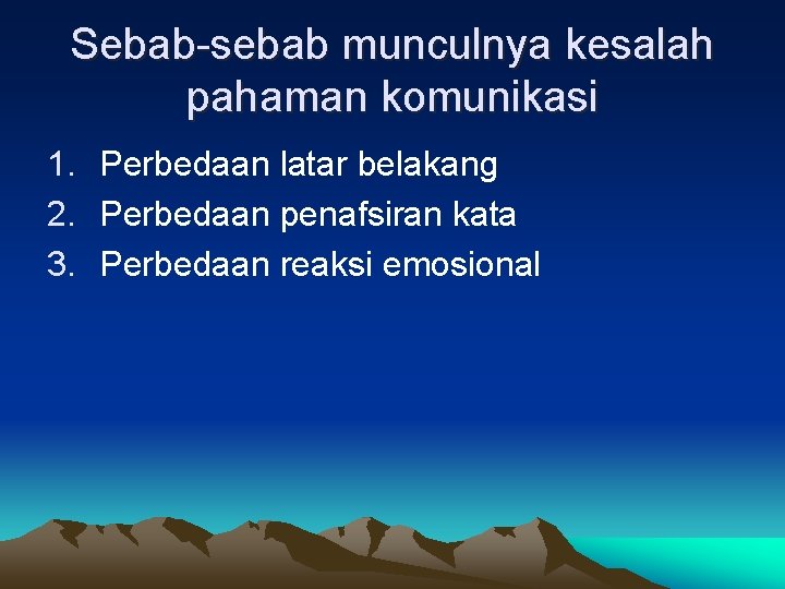 Sebab-sebab munculnya kesalah pahaman komunikasi 1. Perbedaan latar belakang 2. Perbedaan penafsiran kata 3.