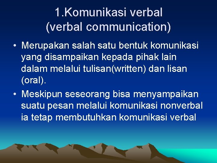 1. Komunikasi verbal (verbal communication) • Merupakan salah satu bentuk komunikasi yang disampaikan kepada