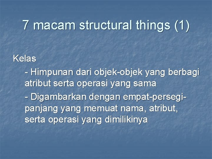 7 macam structural things (1) Kelas - Himpunan dari objek-objek yang berbagi atribut serta