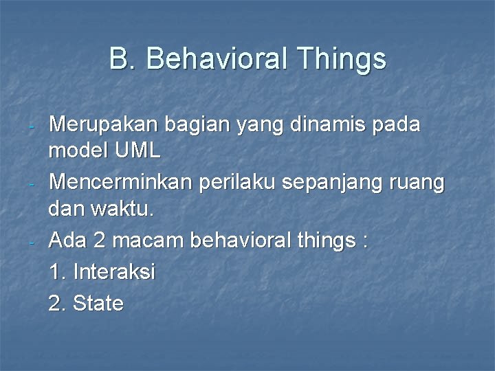 B. Behavioral Things - - - Merupakan bagian yang dinamis pada model UML Mencerminkan