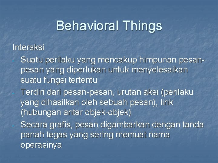 Behavioral Things Interaksi - Suatu perilaku yang mencakup himpunan pesan yang diperlukan untuk menyelesaikan