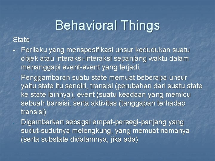 Behavioral Things State - Perilaku yang menspesifikasi unsur kedudukan suatu objek atau interaksi-interaksi sepanjang