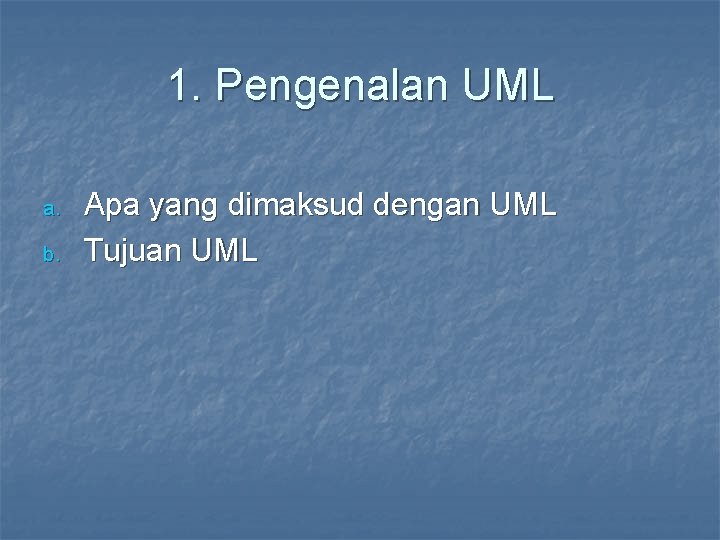 1. Pengenalan UML a. b. Apa yang dimaksud dengan UML Tujuan UML 