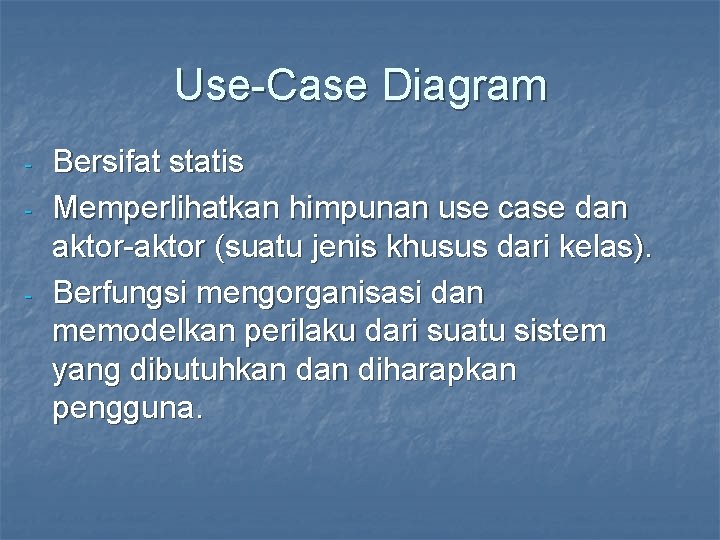 Use-Case Diagram - - Bersifat statis Memperlihatkan himpunan use case dan aktor-aktor (suatu jenis
