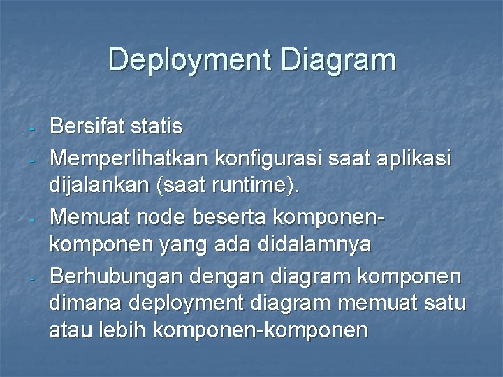 Deployment Diagram - - - Bersifat statis Memperlihatkan konfigurasi saat aplikasi dijalankan (saat runtime).