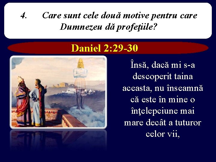 4. Care sunt cele două motive pentru care Dumnezeu dă profeţiile? Daniel 2: 29