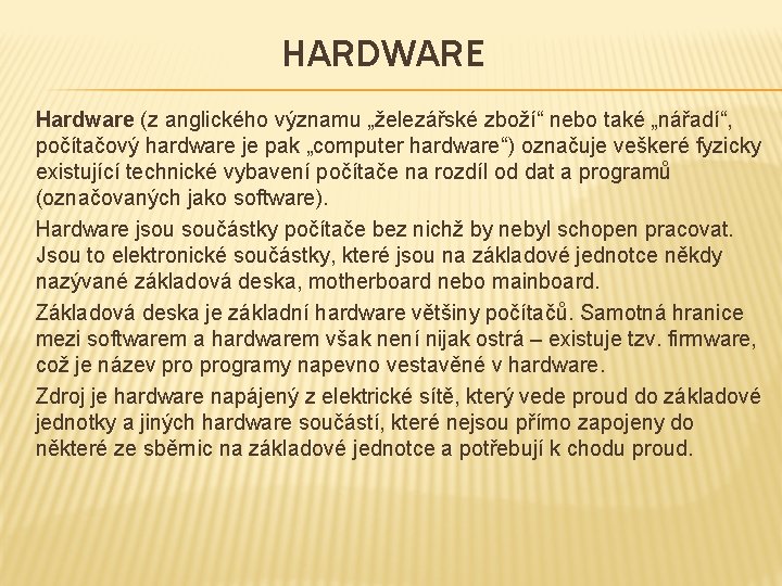 HARDWARE Hardware (z anglického významu „železářské zboží“ nebo také „nářadí“, počítačový hardware je pak