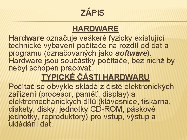 ZÁPIS HARDWARE Hardware označuje veškeré fyzicky existující technické vybavení počítače na rozdíl od dat