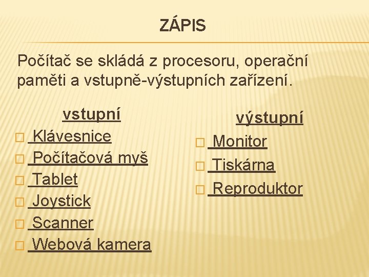 ZÁPIS Počítač se skládá z procesoru, operační paměti a vstupně-výstupních zařízení. � � �