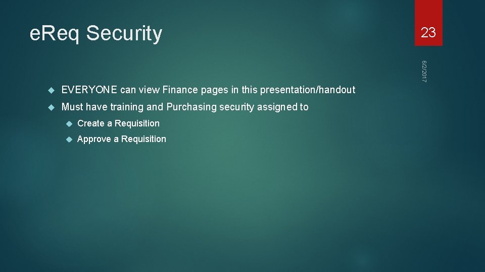 e. Req Security 23 6/2/2017 EVERYONE can view Finance pages in this presentation/handout Must