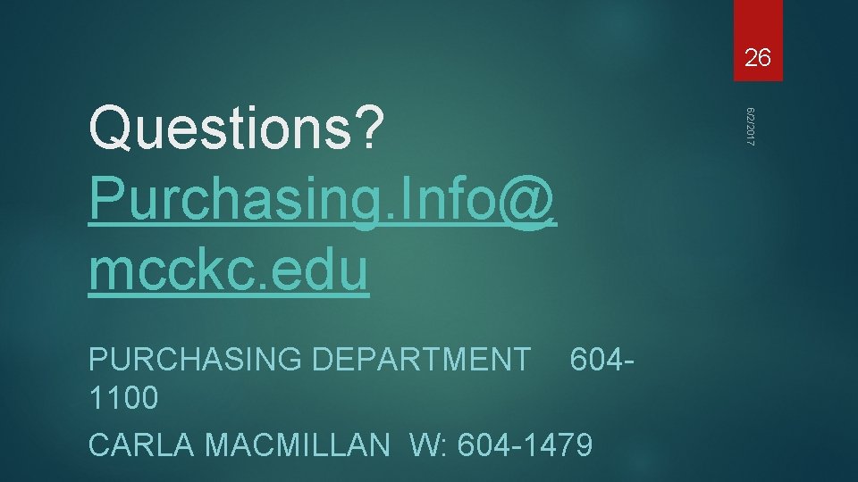 26 PURCHASING DEPARTMENT 6041100 CARLA MACMILLAN W: 604 -1479 6/2/2017 Questions? Purchasing. Info@ mcckc.
