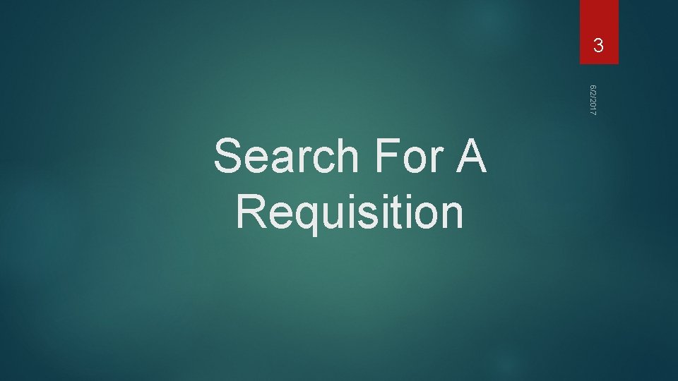 3 6/2/2017 Search For A Requisition 