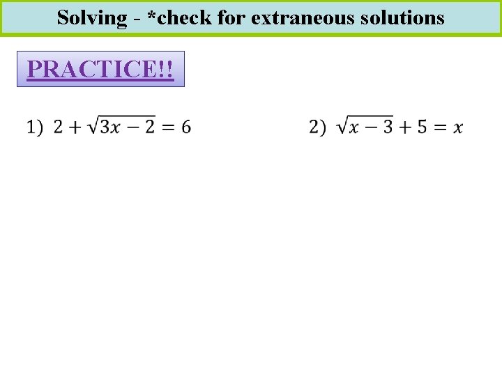 Solving - *check for extraneous solutions PRACTICE!! 