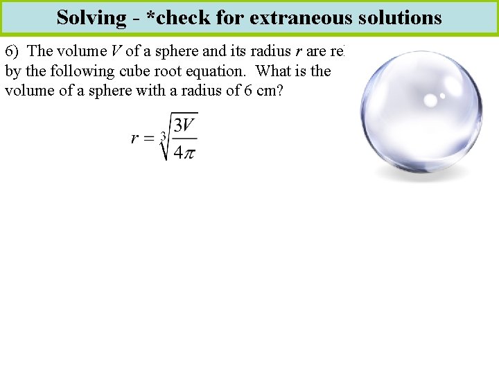 Solving - *check for extraneous solutions 6) The volume V of a sphere and
