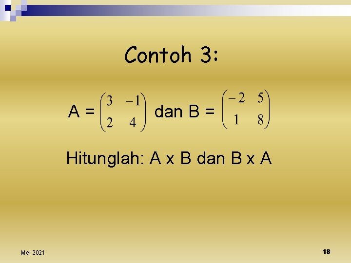 Contoh 3: A= dan B = Hitunglah: A x B dan B x A