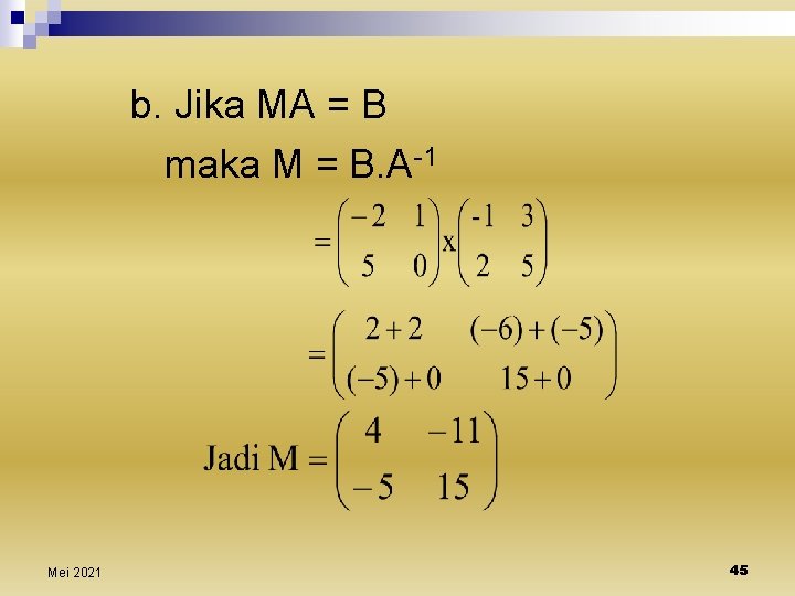 b. Jika MA = B maka M = B. A-1 Mei 2021 45 