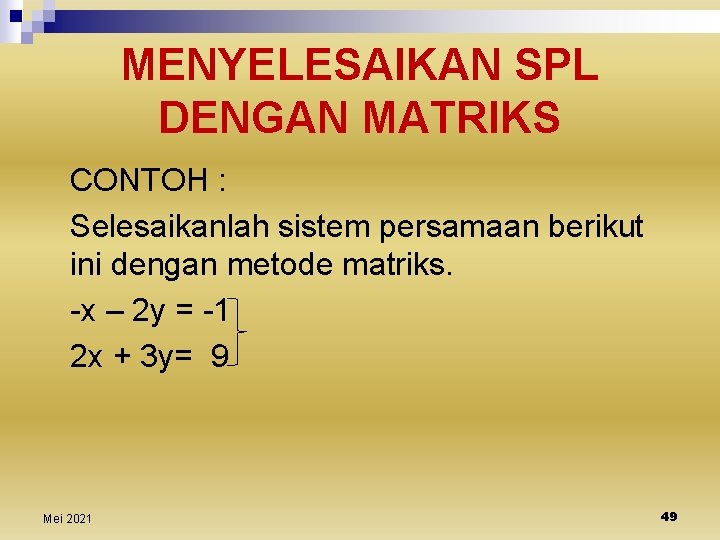 MENYELESAIKAN SPL DENGAN MATRIKS CONTOH : Selesaikanlah sistem persamaan berikut ini dengan metode matriks.